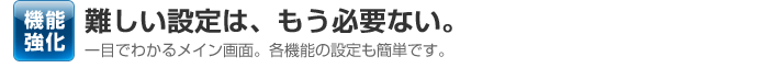 難しい設定は、もう必要ない。